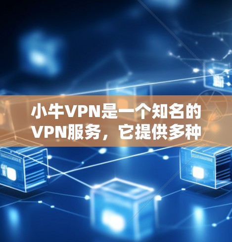 小牛VPN是一个知名的VPN服务，它提供多种配置选项，包括安卓版和手机版。以下是一步步的教程，帮助你使用小牛VPN