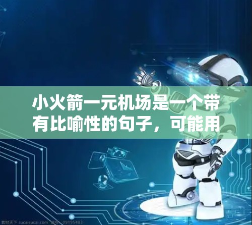 小火箭一元机场是一个带有比喻性的句子，可能用来形容一种小型的机场设计，或者描述某种以火箭为主题的机场。具体含义可能取决于上下文