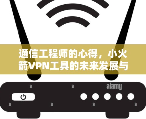 通信工程师的心得，小火箭VPN工具的未来发展与挑战