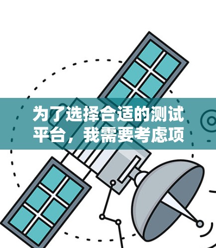 为了选择合适的测试平台，我需要考虑项目的类型和需求。以下是我的综合分析