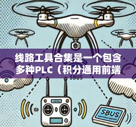 线路工具合集是一个包含多种PLC（积分通用前端控制器）控制工具的集合，旨在帮助工程师和操作人员在不同领域中灵活运用PLC进行控制和优化。以下是这些工具的主要功能及其使用流程的总结