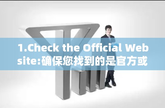 1.Check the Official Website:确保您找到的是官方或可靠的VPN软件