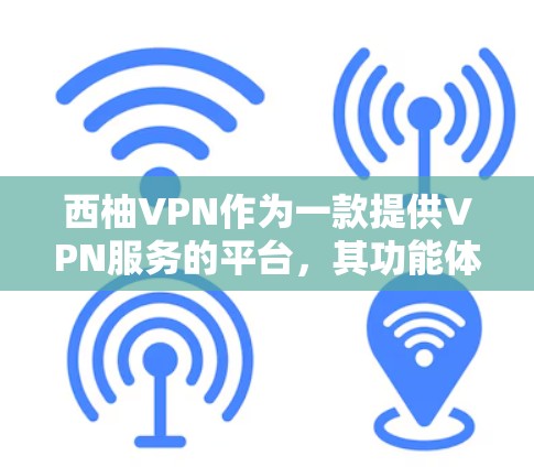 西柚VPN作为一款提供VPN服务的平台，其功能体验主要体现在安全性、用户体验、预算和易用性等方面。以下是对其功能体验的总结