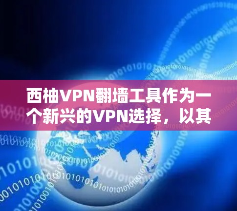 西柚VPN翻墙工具作为一个新兴的VPN选择，以其简单易用和安全可靠的特点在用户中备受推崇。以下是对其翻墙体验的详细分析，涵盖背景、问题、困惑、使用体验以及总结