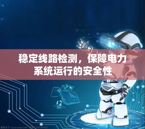 稳定线路检测，保障电力系统运行的安全性
