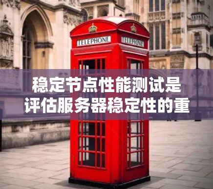 稳定节点性能测试是评估服务器稳定性的重要步骤，以下是详细的步骤指南
