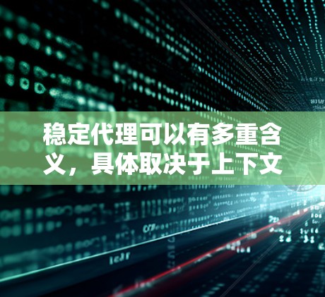 稳定代理可以有多重含义，具体取决于上下文。以下是一些可能的解释