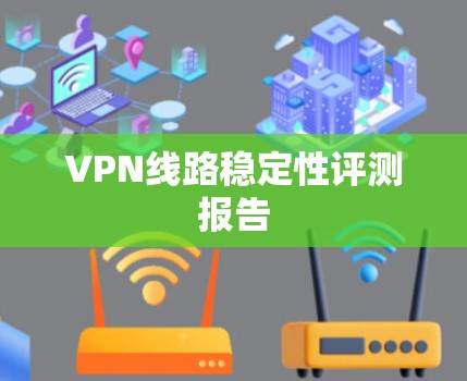 VPN线路稳定性评测报告