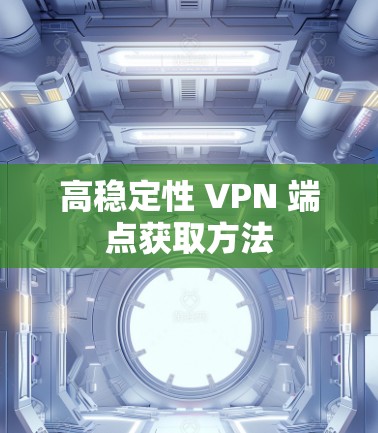 高稳定性 VPN 端点获取方法