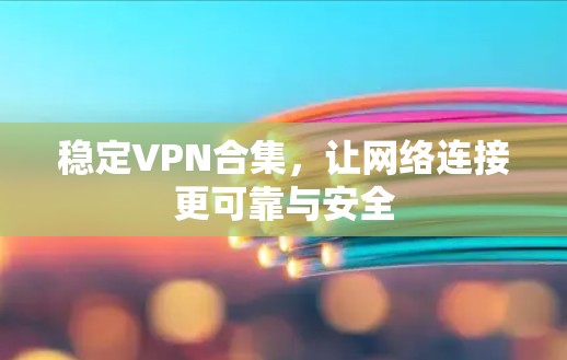 稳定VPN合集，让网络连接更可靠与安全