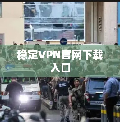 稳定VPN官网下载入口