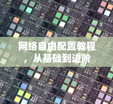网络自由配置教程，从基础到进阶