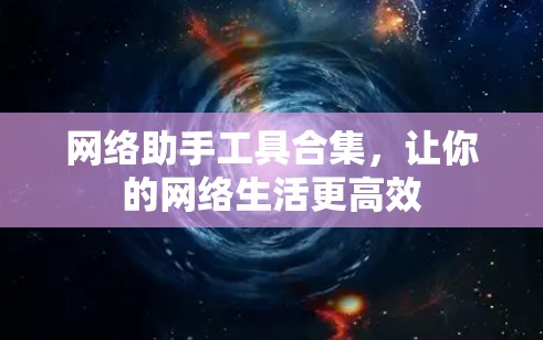 网络助手工具合集，让你的网络生活更高效