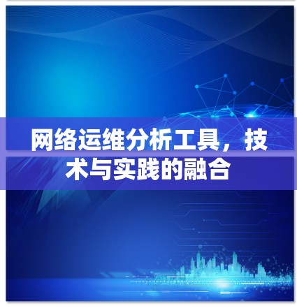 网络运维分析工具，技术与实践的融合