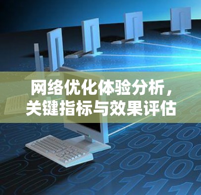 网络优化体验分析，关键指标与效果评估