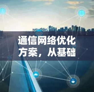 通信网络优化方案，从基础到应用