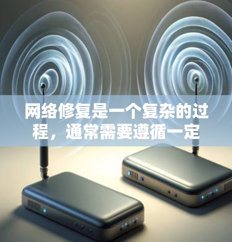 网络修复是一个复杂的过程，通常需要遵循一定的步骤和工具来确保设备的正常运行和网络的安全性。以下是一些常见的网络修复方法，根据具体情况和设备的性质，可以有不同的处理方式