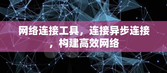 网络连接工具，连接异步连接，构建高效网络