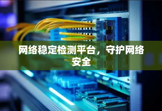 网络稳定检测平台，守护网络安全