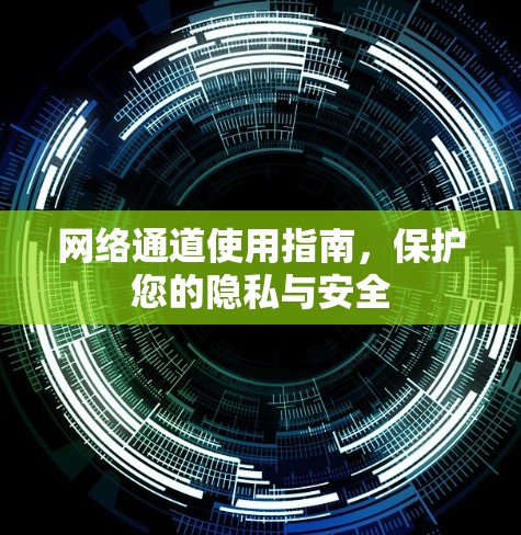网络通道使用指南，保护您的隐私与安全