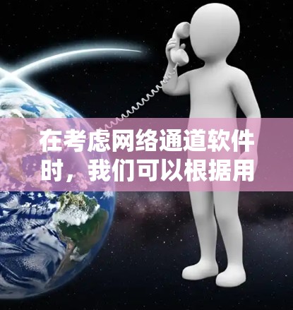 在考虑网络通道软件时，我们可以根据用户的需求和使用场景来推荐以下几种选项