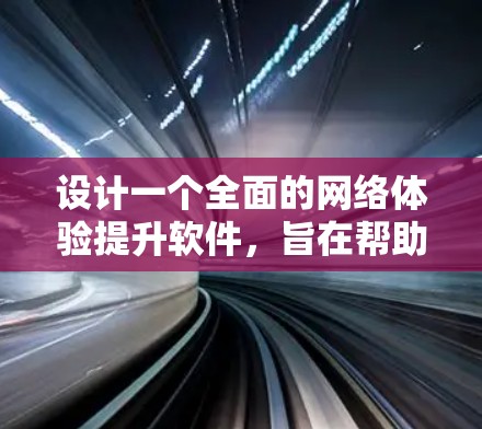 设计一个全面的网络体验提升软件，旨在帮助用户优化网络连接，提升使用体验。以下是该软件的主要功能设计