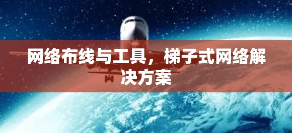 网络布线与工具，梯子式网络解决方案