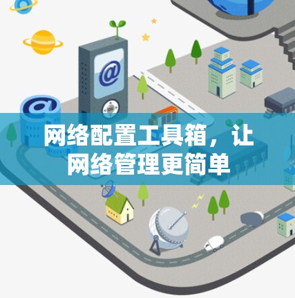 网络配置工具箱，让网络管理更简单