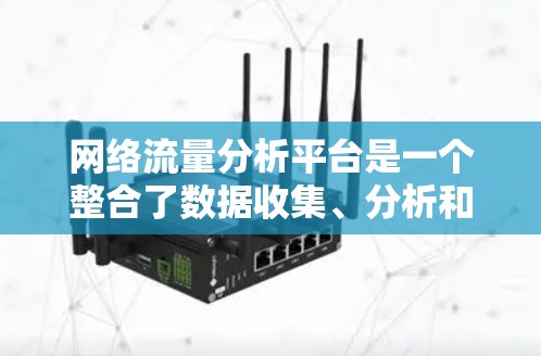 网络流量分析平台是一个整合了数据收集、分析和可视化功能的工具，旨在帮助用户实时监控和处理网络流量。以下是对该平台的详细介绍