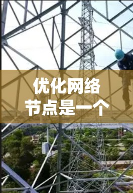 优化网络节点是一个系统工程，涉及多个步骤和技能。以下是一个结构化的指南，帮助您系统地进行网络节点优化