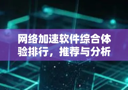 网络加速软件综合体验排行，推荐与分析