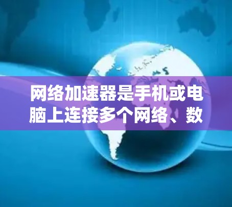 网络加速器是手机或电脑上连接多个网络、数据源或设备的工具，通常用于提升数据传输速度。然而，网络加速器的稳定性可能因使用不当或系统问题而受到影响。以下是对网络加速器稳定性分析的详细总结和建议