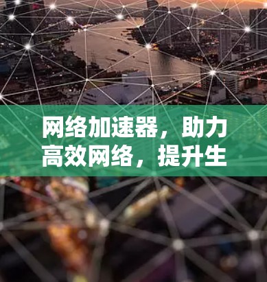 网络加速器，助力高效网络，提升生活品质