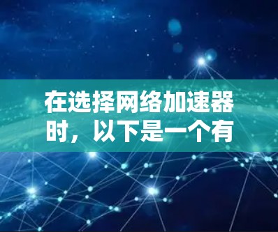 在选择网络加速器时，以下是一个有条理的推荐步骤和建议