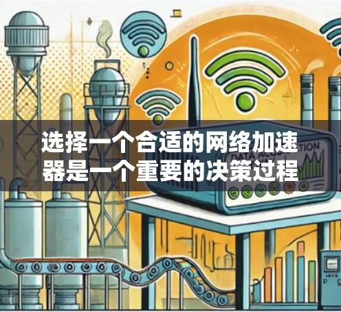 选择一个合适的网络加速器是一个重要的决策过程，每个节点都有其特定的功能，因此需要根据你的使用需求来选择。以下是一些详细的方法和步骤，帮助你更好地选择适合自己的网络加速器