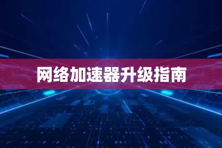 网络加速器升级指南