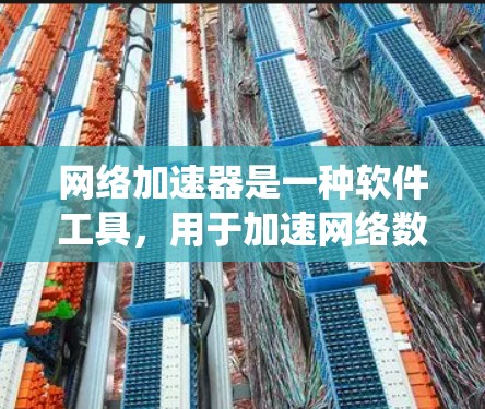 网络加速器是一种软件工具，用于加速网络数据传输，通常能够提升网络速度、减少延迟并减少网络使用时间。安装网络加速器的过程因设备和系统的不同而有所不同，以下是一些常用的方法和步骤