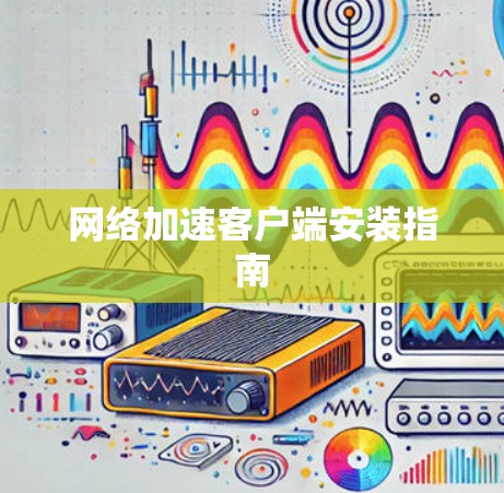 网络加速客户端安装指南