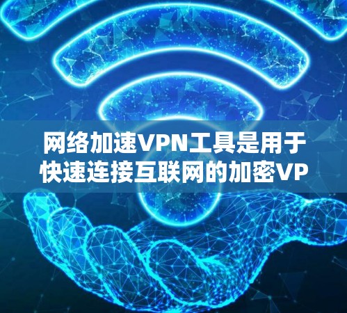 网络加速VPN工具是用于快速连接互联网的加密VPN服务，涵盖了多种协议和功能。以下是关于7zBlocks、Stream Ext和M2G的详细信息