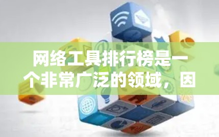 网络工具排行榜是一个非常广泛的领域，因为不同的用户可能对网络工具的需求不同。不过，我可以为提供一些常见的网络工具分类和推荐，帮助你更好地了解网络工具