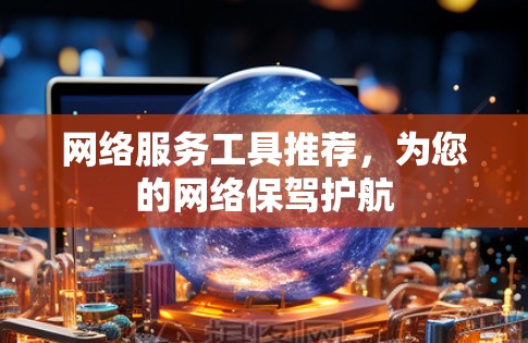 网络服务工具推荐，为您的网络保驾护航