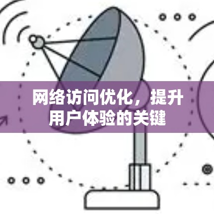 网络访问优化，提升用户体验的关键