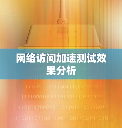 网络访问加速测试效果分析