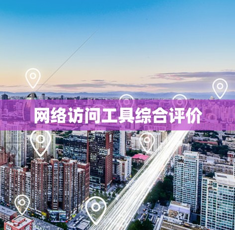 网络访问工具综合评价