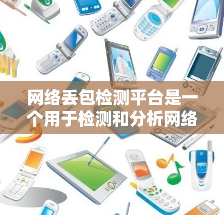 网络丢包检测平台是一个用于检测和分析网络传输过程中的空洞数据传输工具。以下是对该主题的分步说明