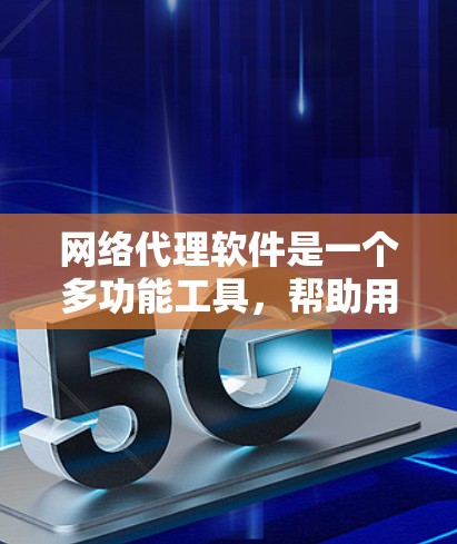 网络代理软件是一个多功能工具，帮助用户轻松访问网络上的多平台网站，提供便捷和高效的网络访问体验。以下是对网络代理软件功能的详细介绍