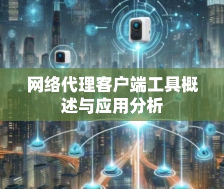网络代理客户端工具概述与应用分析