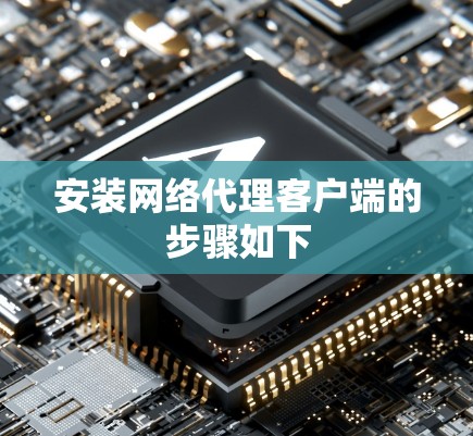 安装网络代理客户端的步骤如下