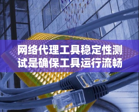 网络代理工具稳定性测试是确保工具运行流畅、无卡顿、响应及时的关键步骤。以下是一个详细的指南，涵盖测试的主要方面和注意事项，帮助您全面评估工具的稳定性