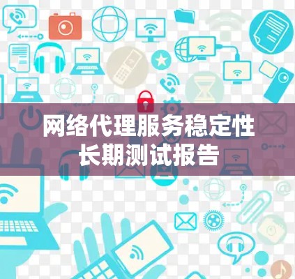 网络代理服务稳定性长期测试报告
